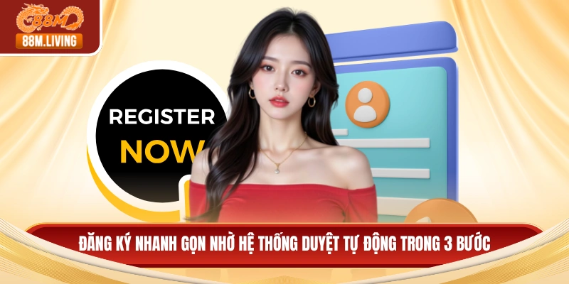 Đăng ký nhanh gọn nhờ hệ thống duyệt tự động trong 3 bước