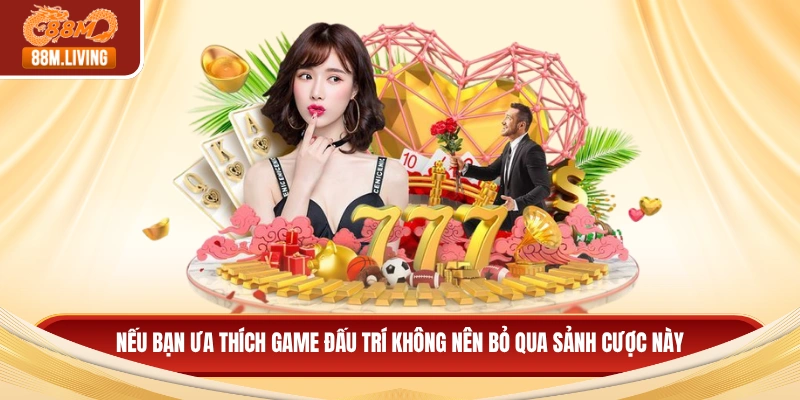 Nếu bạn ưa thích game đấu trí không nên bỏ qua sảnh cược này