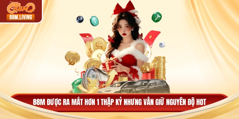88M được ra mắt hơn 1 thập kỷ nhưng vẫn giữ nguyên độ hot