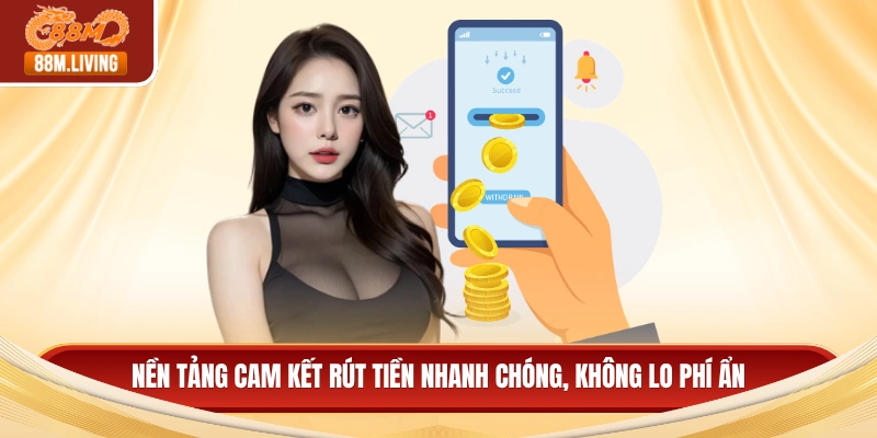 Nền tảng cam kết rút tiền nhanh chóng, không lo phí ẩn 